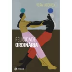 Livro Felicidade Ordinária Vera Iaconelli 1ª Edição Capa Mole 2024 Português Editora Zahar - Imagem 1