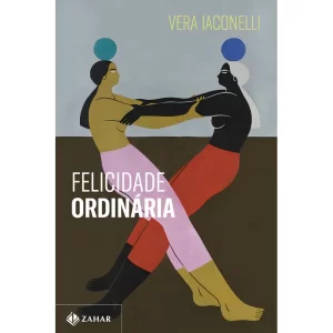 Livro Felicidade Ordinária Vera Iaconelli 1ª Edição Capa Mole 2024 Português Editora Zahar